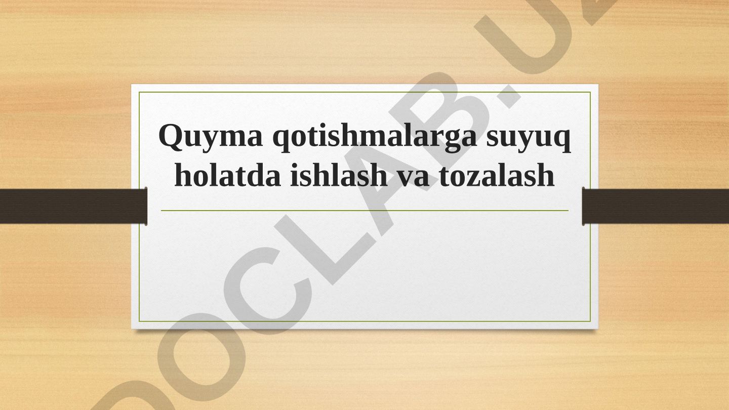 Quyma qotishmalarga suyuq holatda ishlash va tozalash