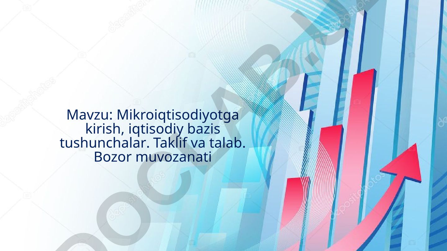 Mikroiqtisodiyotga kirish, iqtisodiy bazis tushunchalar. Taklif va talab. Bozor muvozanati