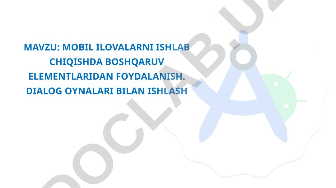 Mobil ilovalarni ishlab chiqishda boshqaruv elementlaridan foydalanish. Dialog oynalari bilan ishlash