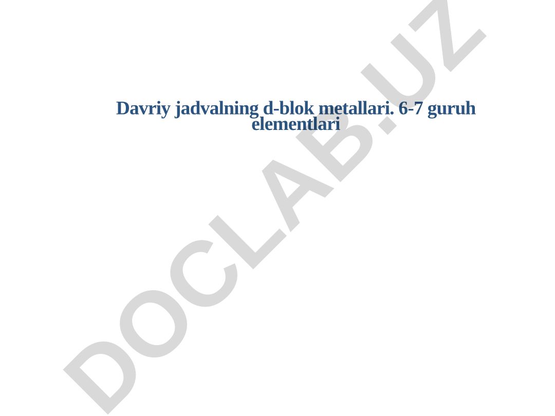 Davriy jadvalning d-blok metallari: 6-7 guruh elementlari