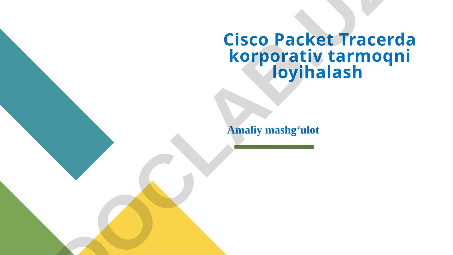 Cisco Packet Tracerda korporativ tarmoqni loyihalash