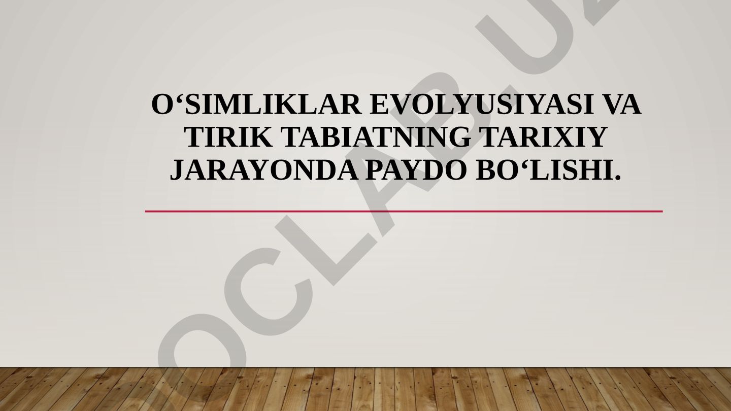O'simliklar evolyusiyasi va tirik tabiatning tarixiy jarayonda paydo bo'lishi