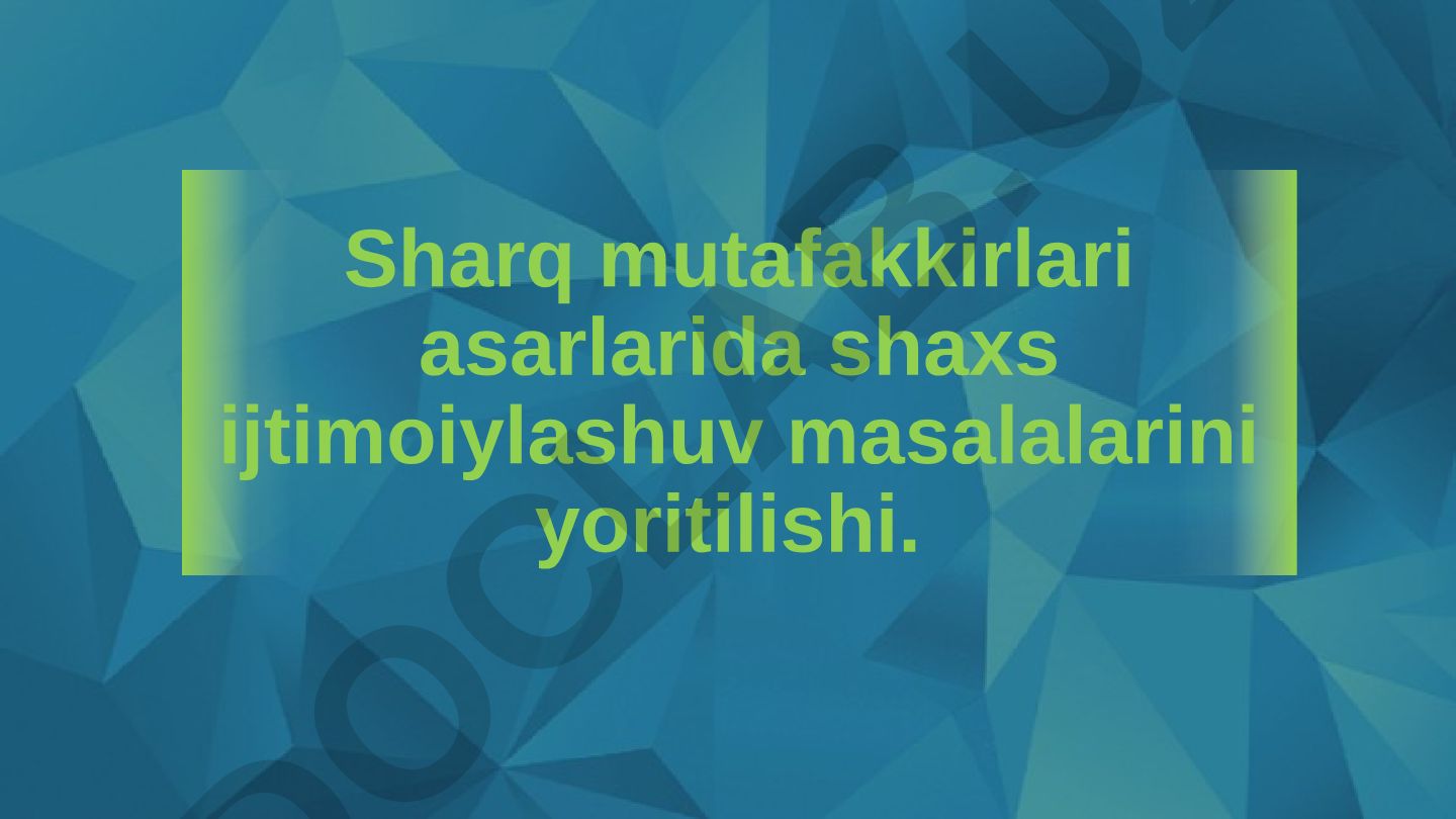 Sharq mutafakkirlari asarlarida shaxs ijtimoiylashuv masalalarini yoritilishi