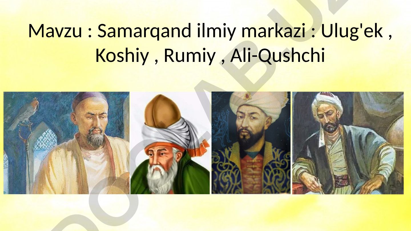 Samarqand ilmiy markazi: Ulug'bek, Koshiy, Rumiy, Ali-Qushchi G’iyosiddin Jamshid Koshiy hayoti va ilmiy faoliyati (1385-1430)