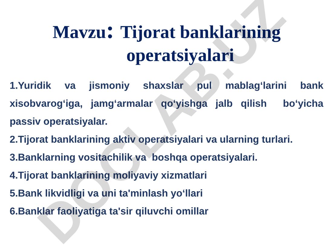 Tijorat banklarining operatsiyalari Yuridik va jismoniy shaxslar pul mablag‘larini bank xisobvarog‘iga, jamg‘armalar qo‘yishga jalb qilish bo‘yicha passiv operatsiyalar. Tijorat banklarining aktiv operatsiyalari va ularning turlari. Banklarning vositachilik va boshqa operatsiyalari. Tijorat banklarining moliyaviy xizmatlari Bank likvidligi va uni ta'minlash yo‘llari Banklar faoliyatiga ta'sir qiluvchi omillar O‘zbekiston Respublikasi Bank tizimi tarkibi Kredit tashkilotlari Chet el banklari vakolatlari bo’limi Nobank kredit tashkilotlari Banklar va ularning bo’limlari Sanoatqurilishbank, Asaka bank, Хаlq banki va boshqalar Innovatsion banklar, Investitsiya banki, Ipoteka va boshqa banklar Tarmoqlar bo’yicha ixtisoslashgan Funksiyalari bo’yicha ixtisoslashgan Maxsus ixtisoslashgan banklar Universal banklar O’zbekiston Respublikasi Markaziy Banki Viloyat bo’yicha Markaziy bank boshqarmalari Markaziy apparat I pog‘ona II pog‘ona Yuridik va jismoniy shaxslar pul mablag‘larini bank xisobvarog‘iga, jamg‘armalar qo‘yishga jalb qilish bo‘yicha passiv operatsiyalar Banklarning vaqtinchalik bo‘sh pul mablag‘larini jalb qilish bilan bog‘liq operatsiyalari passiv operatsiyalar hisoblana