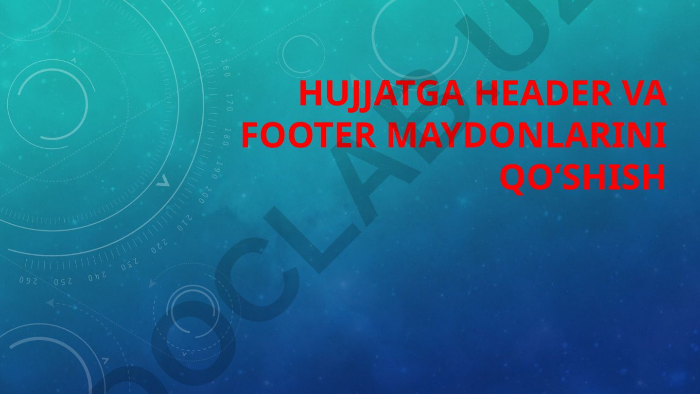 Microsoft Word hujjatlarida Header va Footer maydonlarini qo'shish