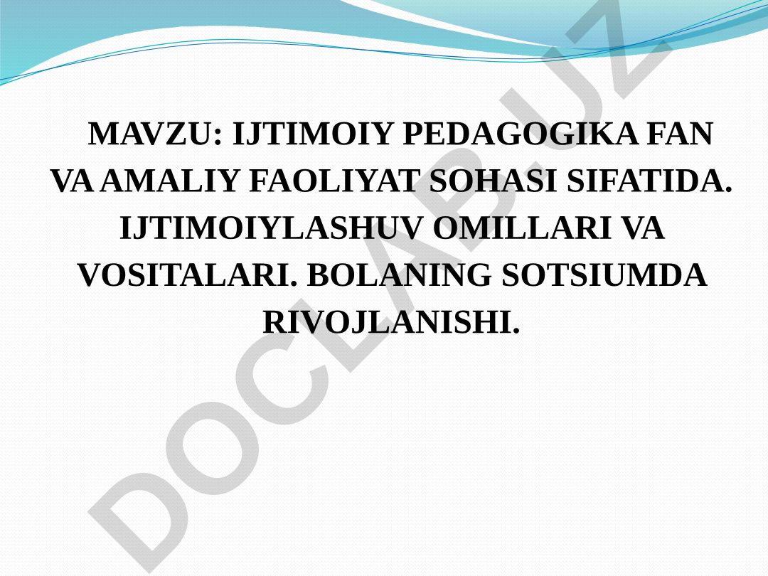 Ijtimoiy pedagogika fan va amaliy faoliyat sohasi sifatida. Ijtimoiylashuv omillari va vositalari. Bolaning sotsiumda rivojlanishi