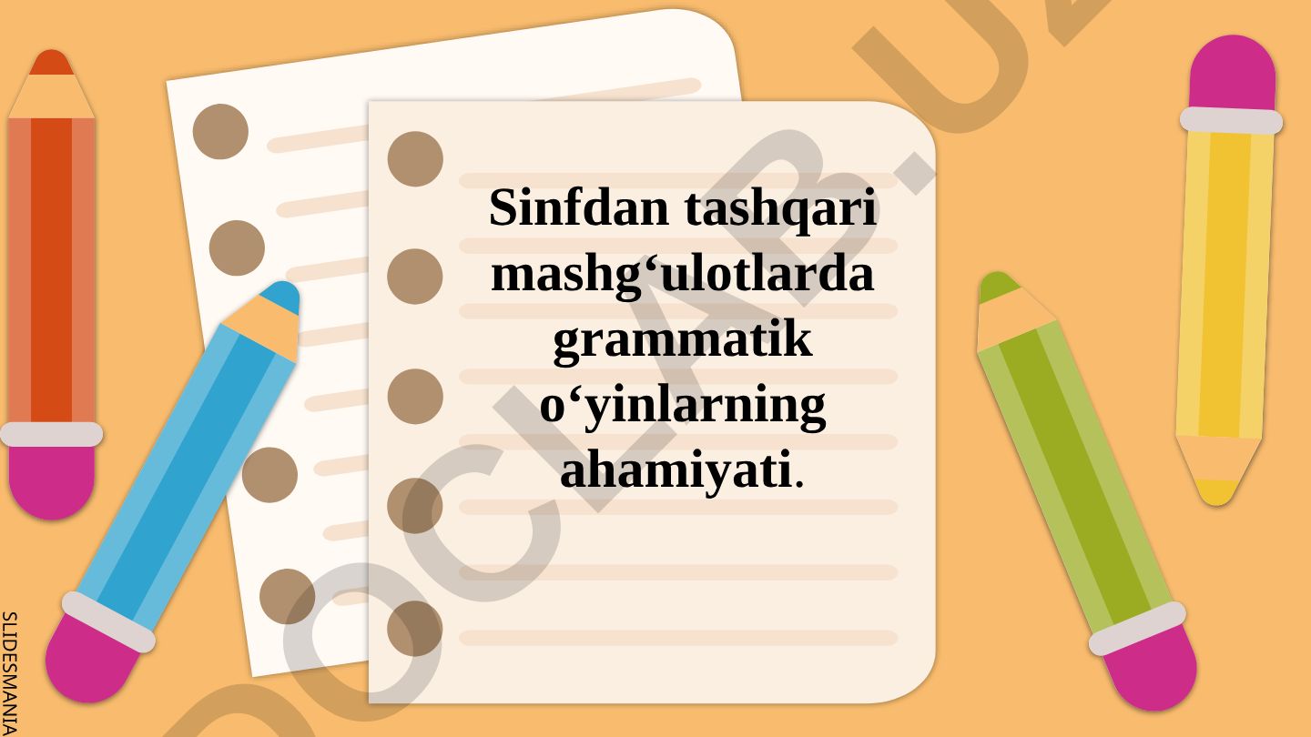 Sinfdan tashqari mashg‘ulotlarda grammatik o‘yinlarning ahamiyati