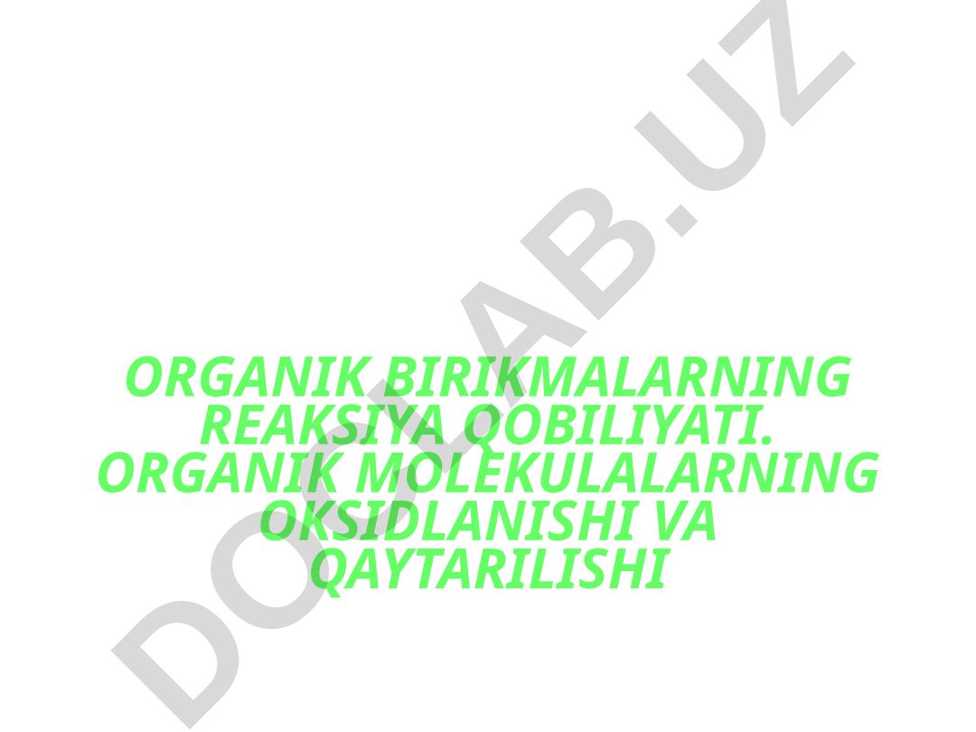 Organik birikmalarning reaksiya qobiliyati va organik molekulalarning oksidlanishi
