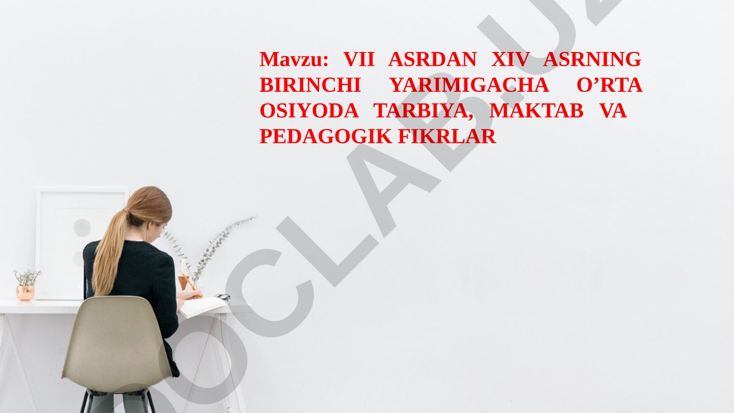 VII ASRDAN XIV ASRNING BIRINCHI YARIMIGACHA O’RTA OSIYODA TARBIYA, MAKTAB VA PEDAGOGIK FIKRLAR