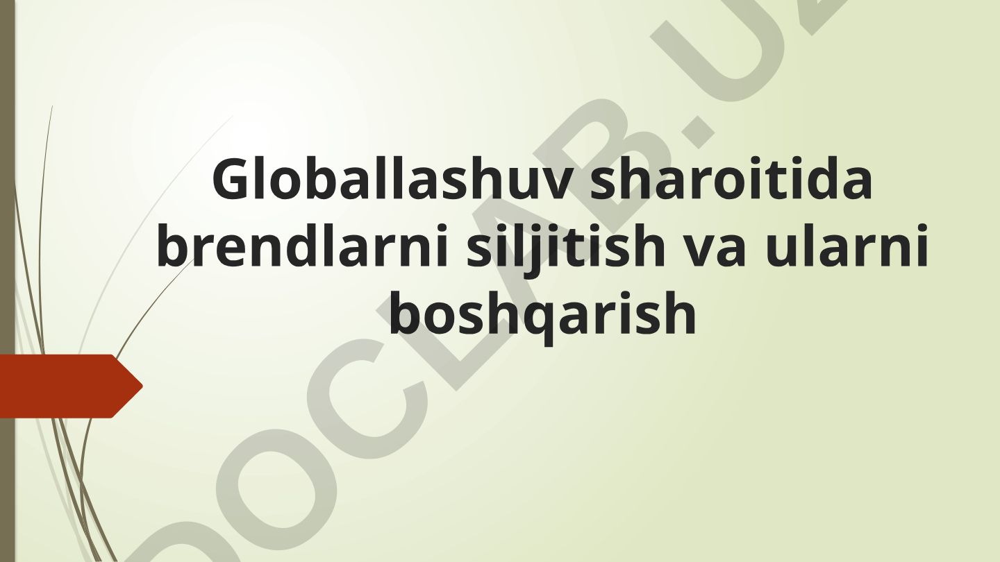 Globallashuv sharoitida brendlarni siljitish va ularni boshqarish