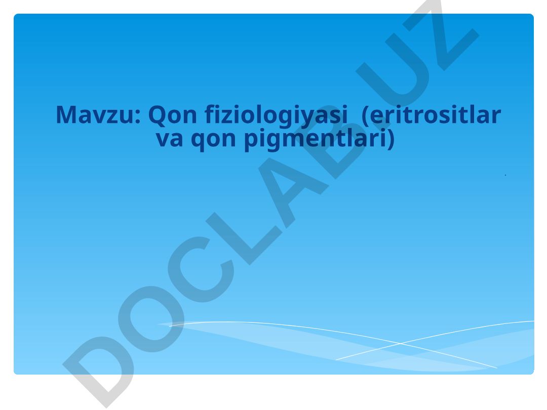 Qon fiziologiyasi (eritrositlar va qon pigmentlari)