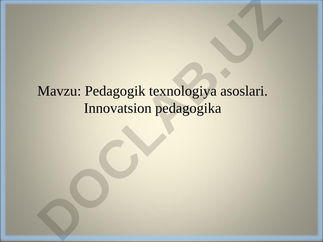 Pedagogik texnologiya asoslari. Innovatsion pedagogika