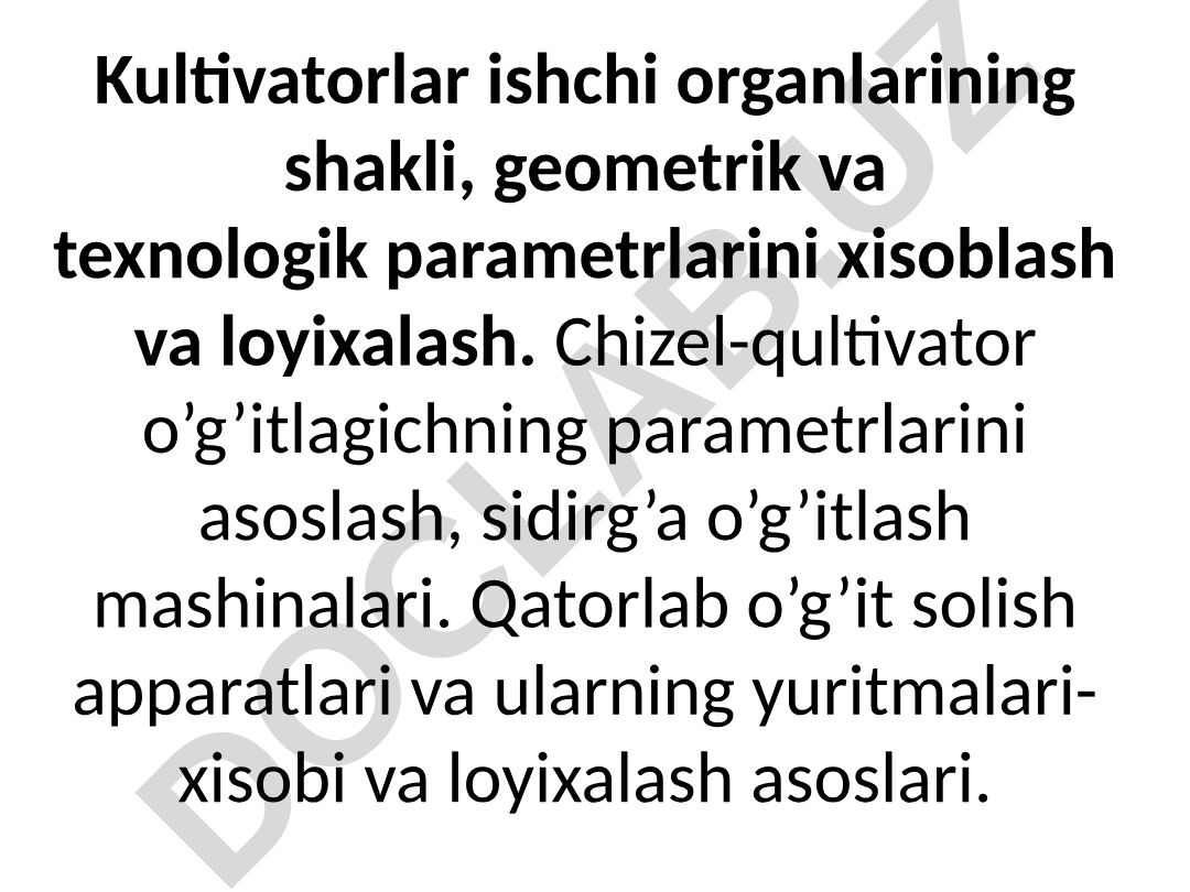 Kultivatorlar ishchi organlarining shakli, geometrik va texnologik parametrlarini hisoblash va loyihalash