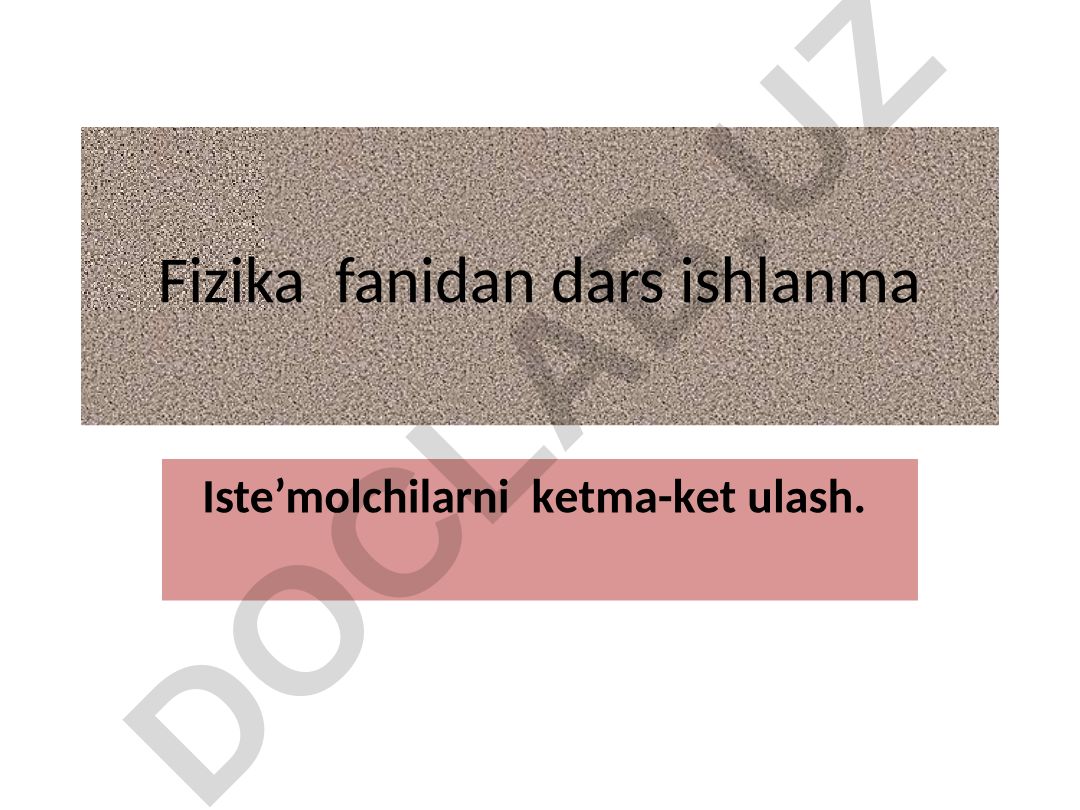 Fizika fanidan dars ishlanma: Iste'molchilarni ketma-ket ulash