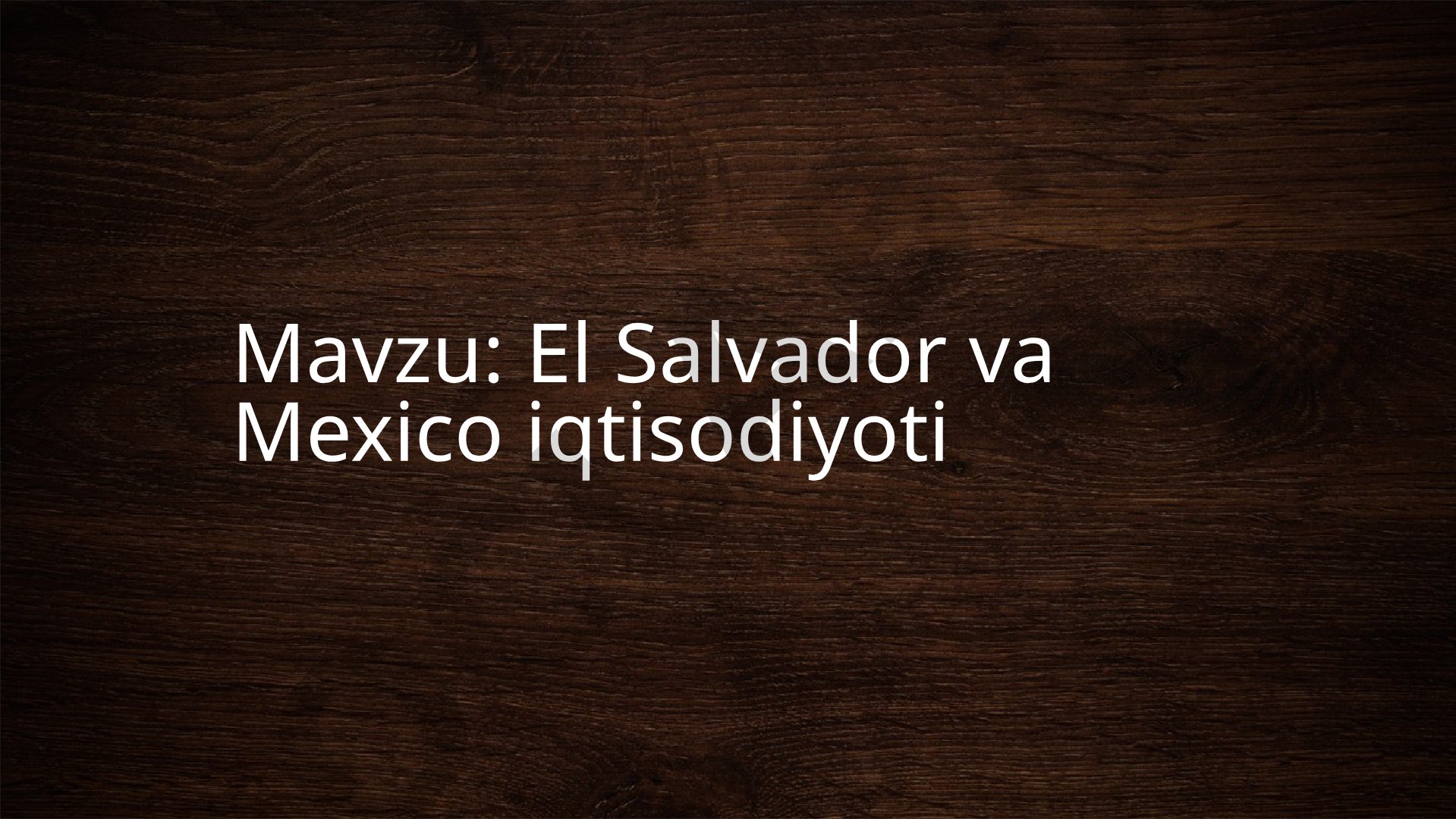 El Salvador va Mexico iqtisodiyoti taqdimoti