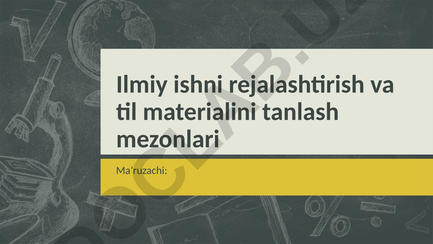 Ilmiy ishni rejalashtirish va til materialini tanlash mezonlari