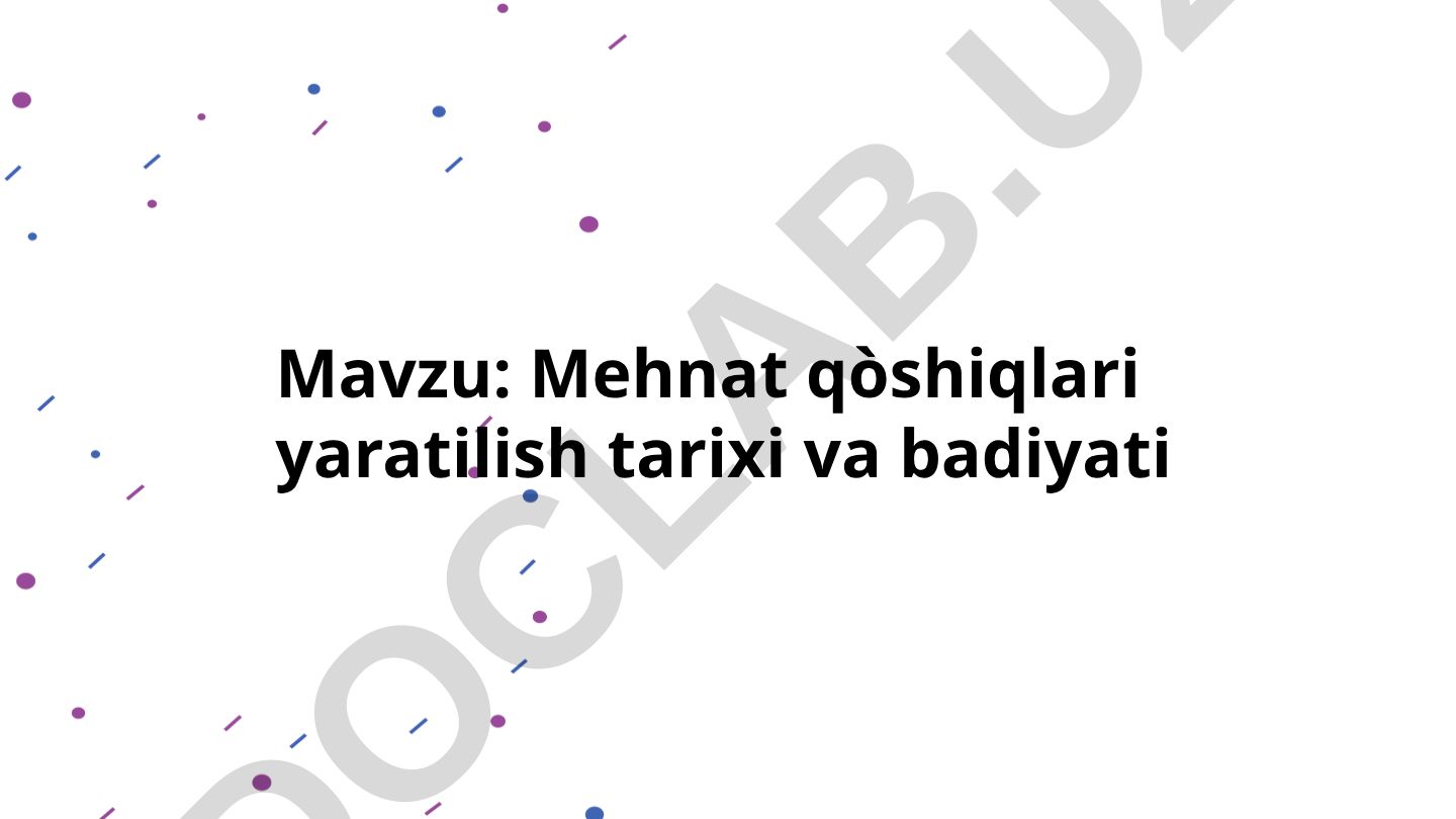 Mehnat qòshiqlari yaratilish tarixi va badiyati