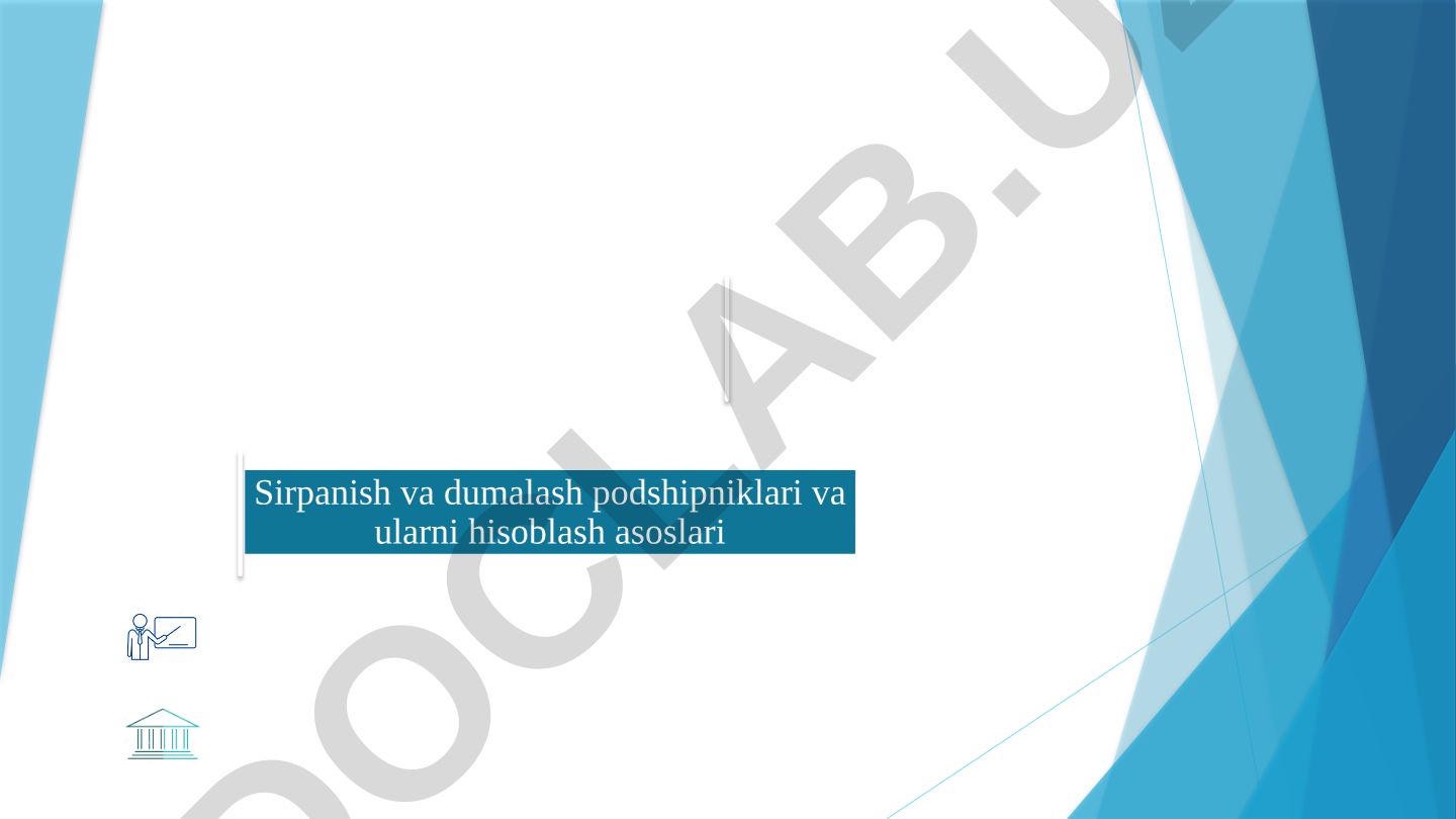 Sirpanish va dumalash podshipniklari va ularni hisoblash asoslari