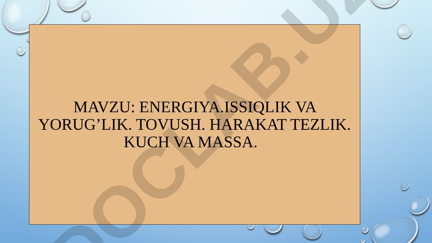 Energiya, issiqlik va yorug'lik, tovush, harakat tezligi, kuch va massa
