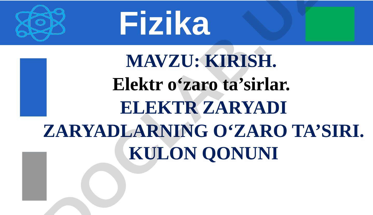 KIRISH. Elektr oʻzaro ta’sirlar. ELEKTR ZARYADI ZARYADLARNING O‘ZARO TA’SIRI. KULON QONUNI