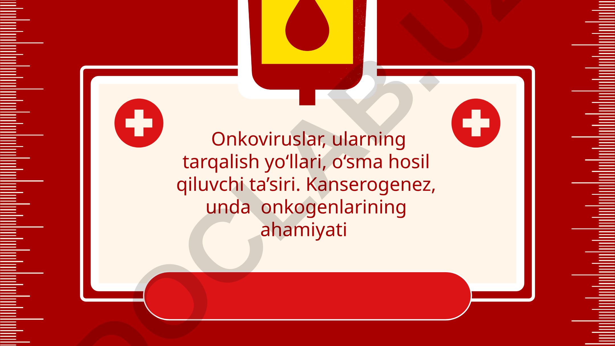 Onkoviruslar, ularning tarqalish yo‘llari va o‘sma hosil qiluvchi ta’siri