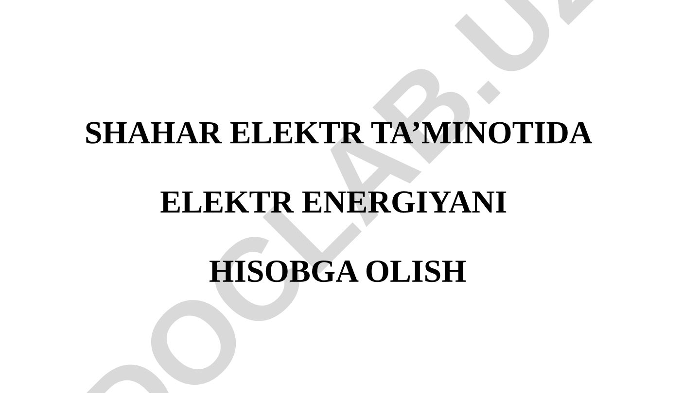 Shahar elektr ta'minotida elektr energiyasini hisobga olish