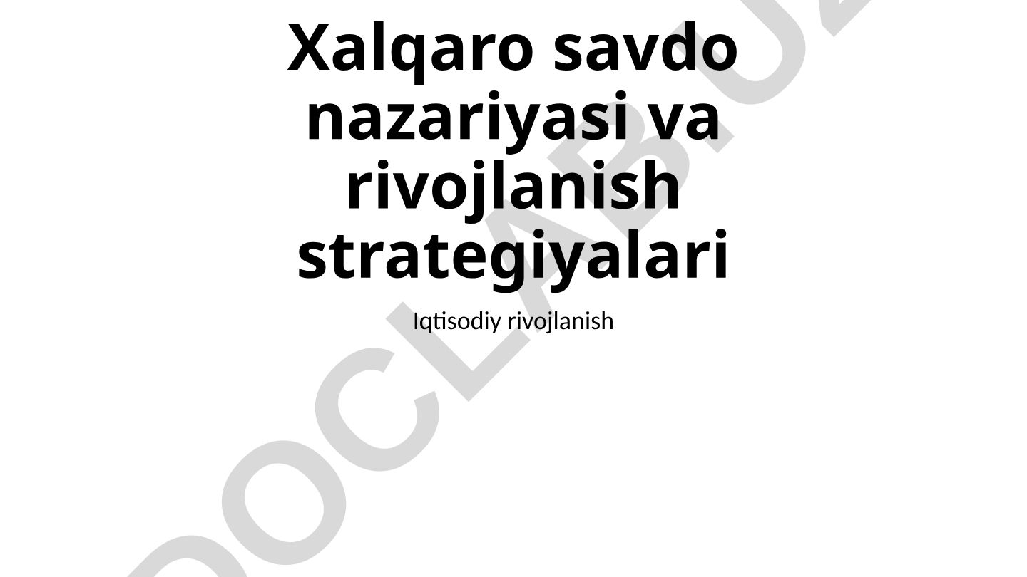 Xalqaro savdo nazariyasi va rivojlanish strategiyalari