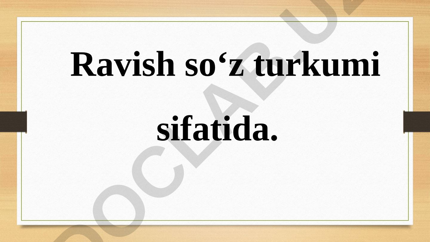 Ravish so‘z turkumi: leksik-grammatik xususiyatlari, ma’no turlari va yasalishi