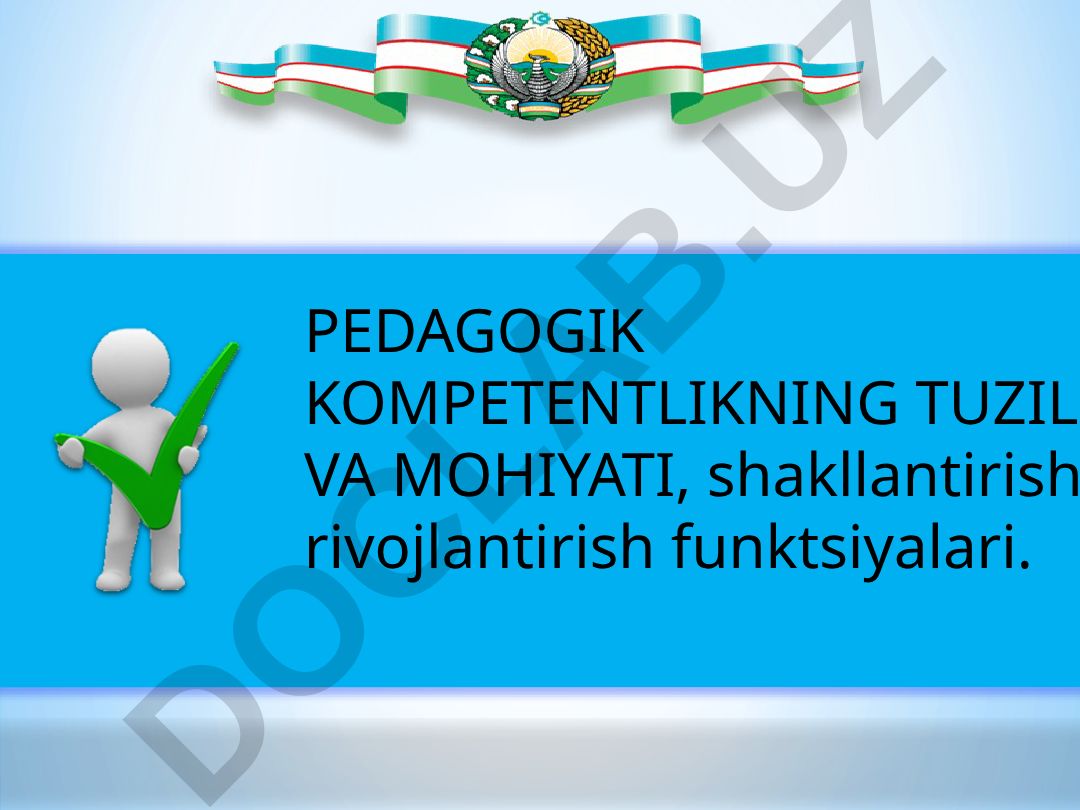 Pedagogik kompetentlikning tuzilishi va mohiyati, shakllantirish va rivojlantirish funktsiyalari