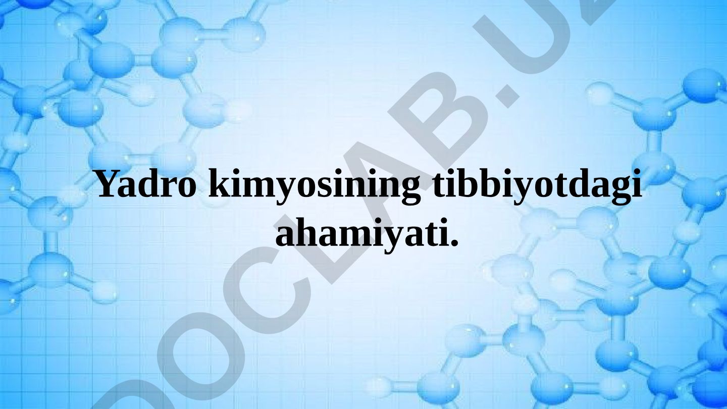 Yadro kimyosining tibbiyotdagi ahamiyati