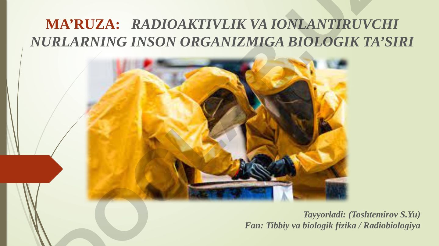 Radioaktivlik va ionlantiruvchi nurlarning inson organizmiga biologik ta'siri