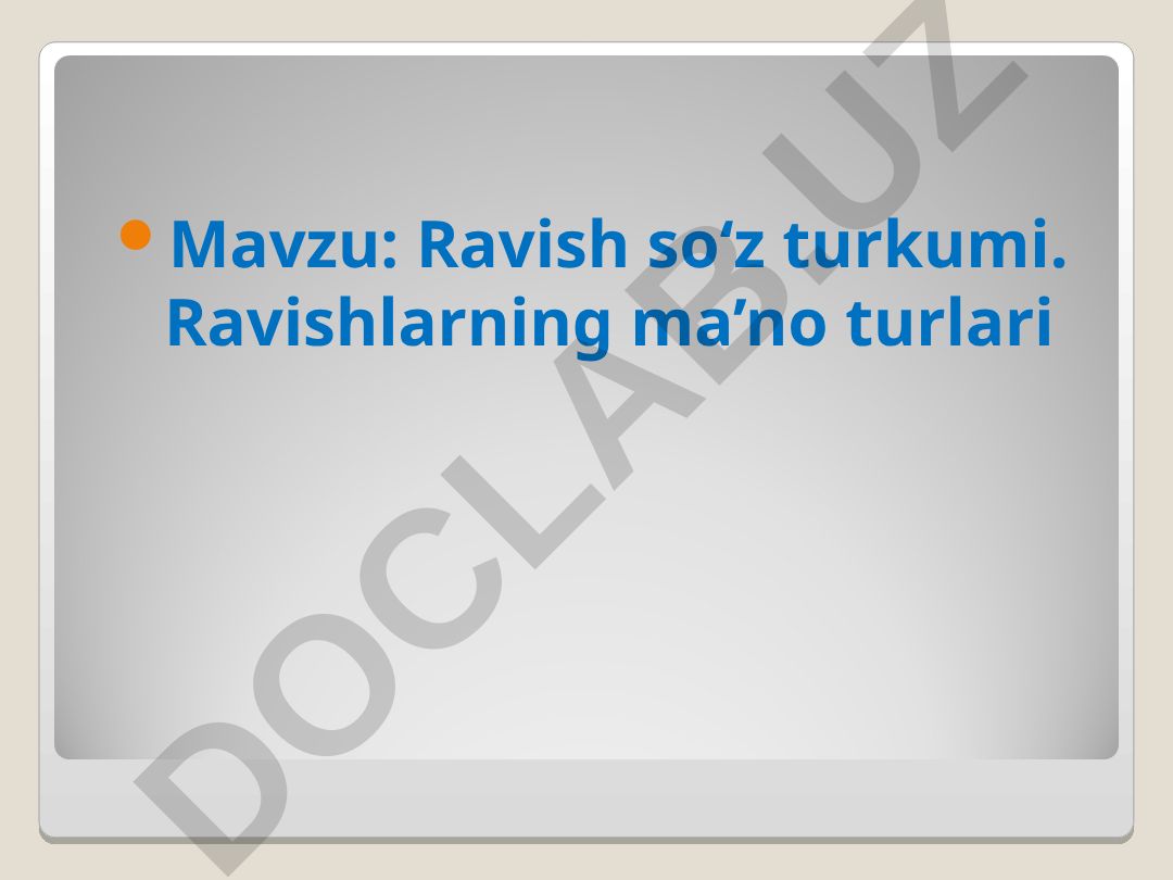 Ravish so‘z turkumi. Ravishlarning ma’no turlari