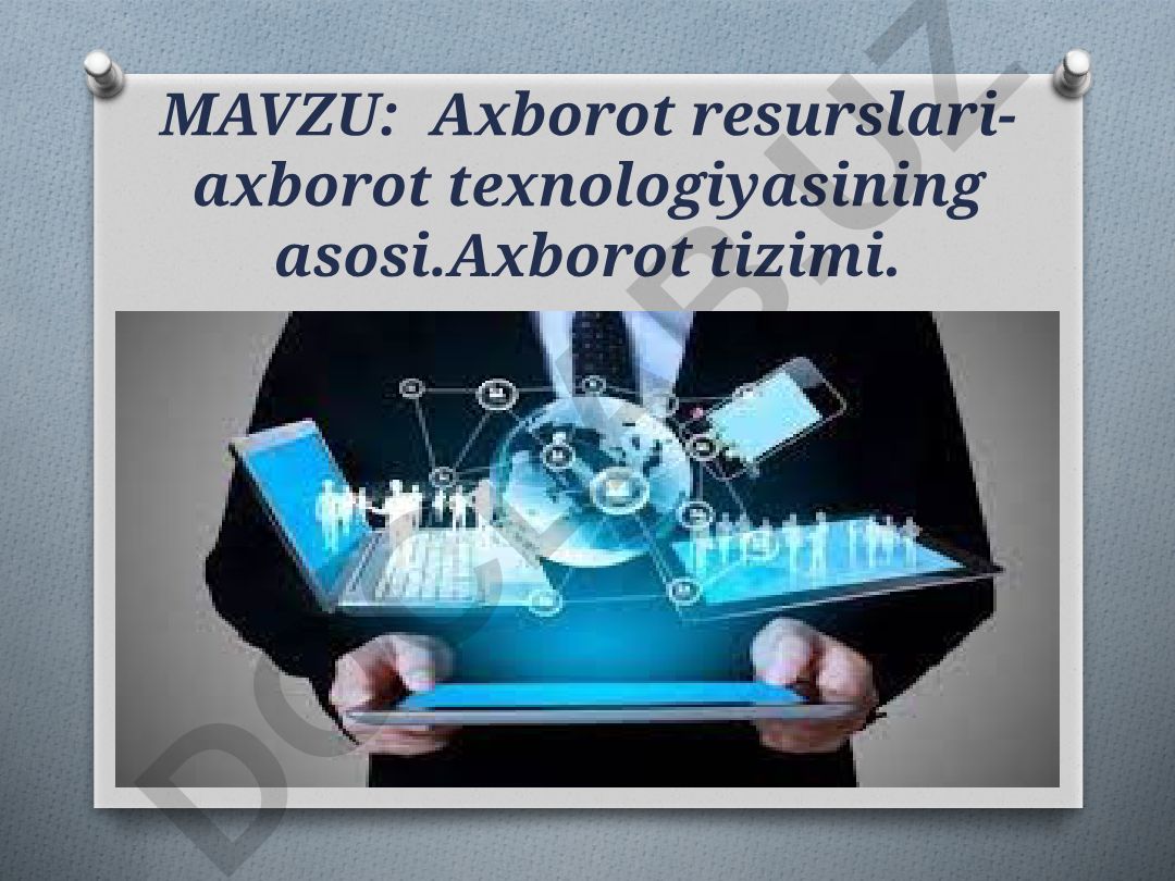 Axborot resurslari-axborot texnologiyasining asosi. Axborot tizimi