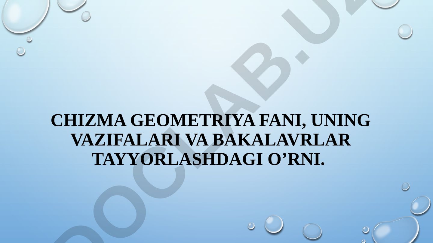 Chizma geometriya fani, vazifalari va bakalavrlar tayyorlashdagi o’rni