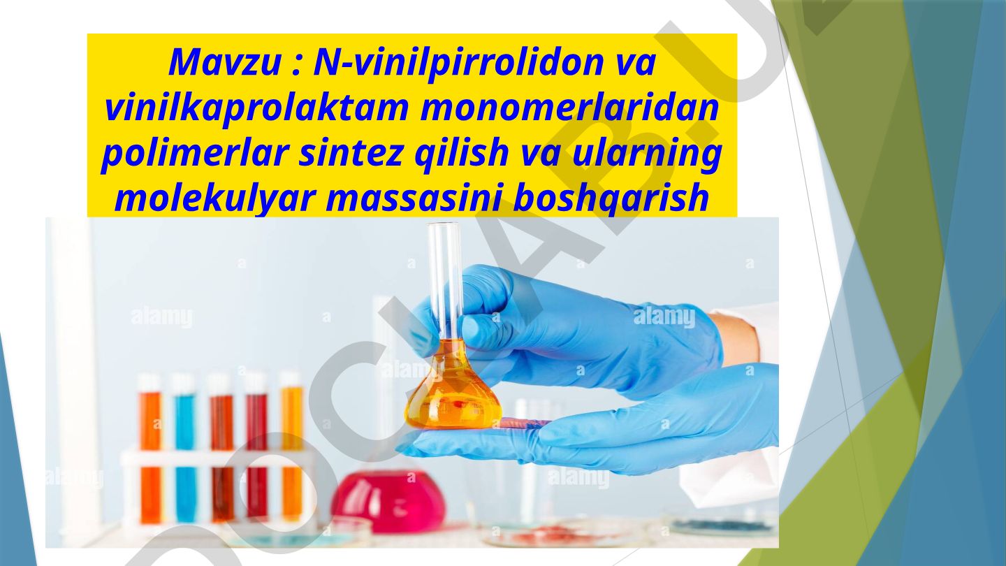 N-vinilpirrolidon va vinilkaprolaktam monomerlaridan polimerlar sintez qilish va ularning molekulyar massasini boshqarish