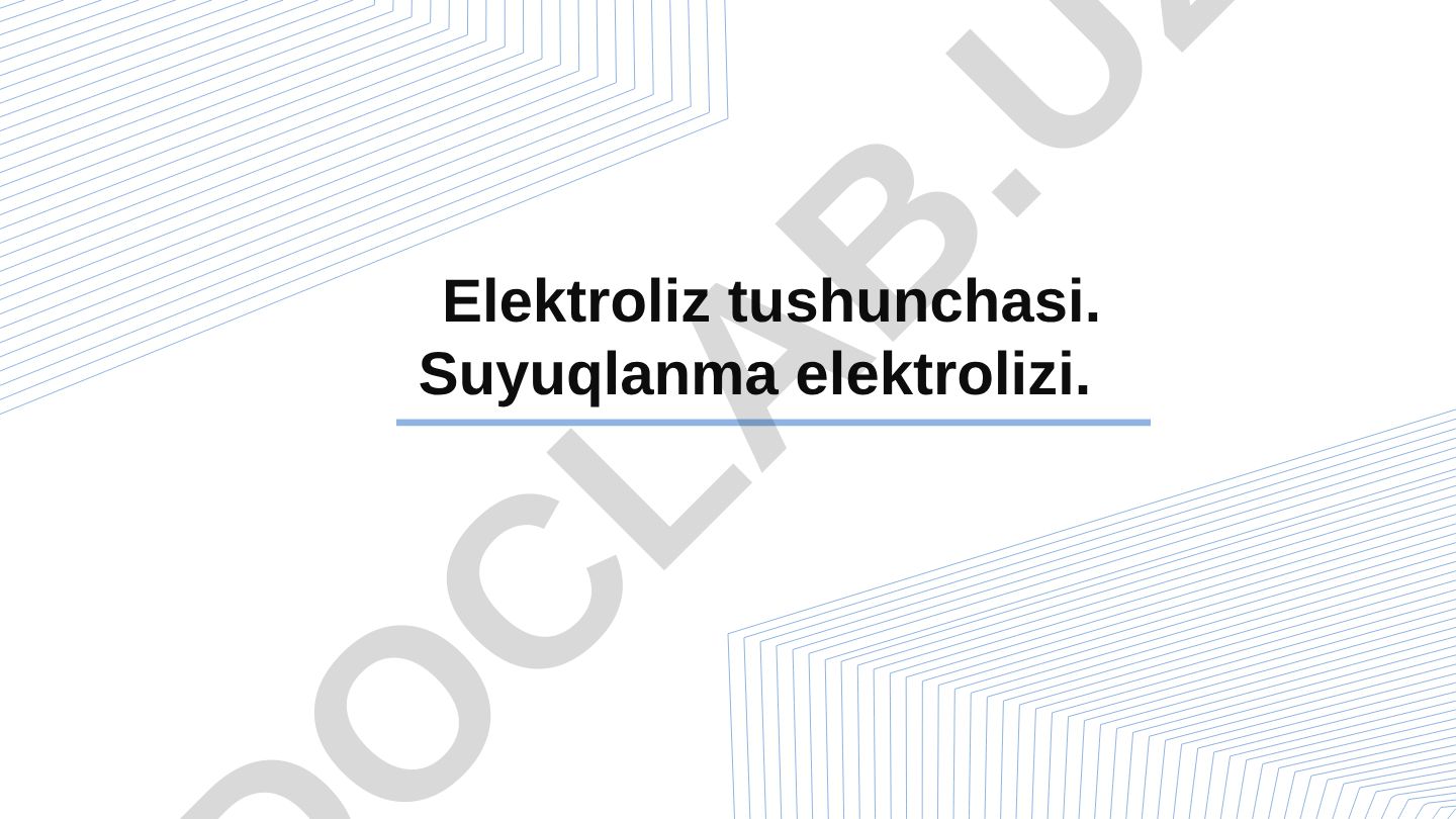 Elektroliz tushunchasi va suyuqlanma elektrolizi