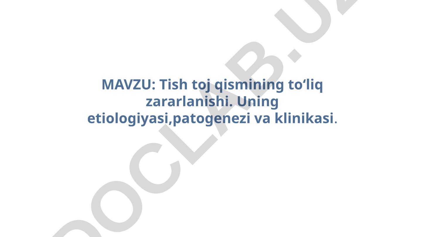 Tish toj qismining to‘liq zararlanishi. Uning etiologiyasi, patogenezi va klinikasi