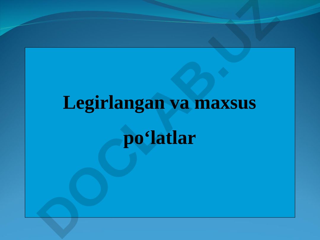 Legirlangan va maxsus po'latlar turlari va xususiyatlari
