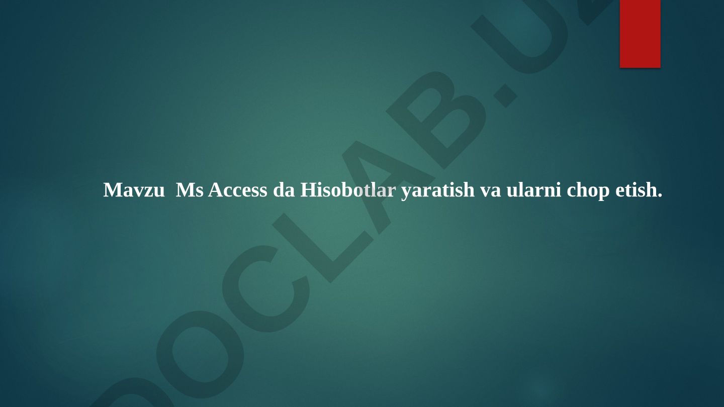 MS Access da Hisobotlar yaratish va ularni chop etish
