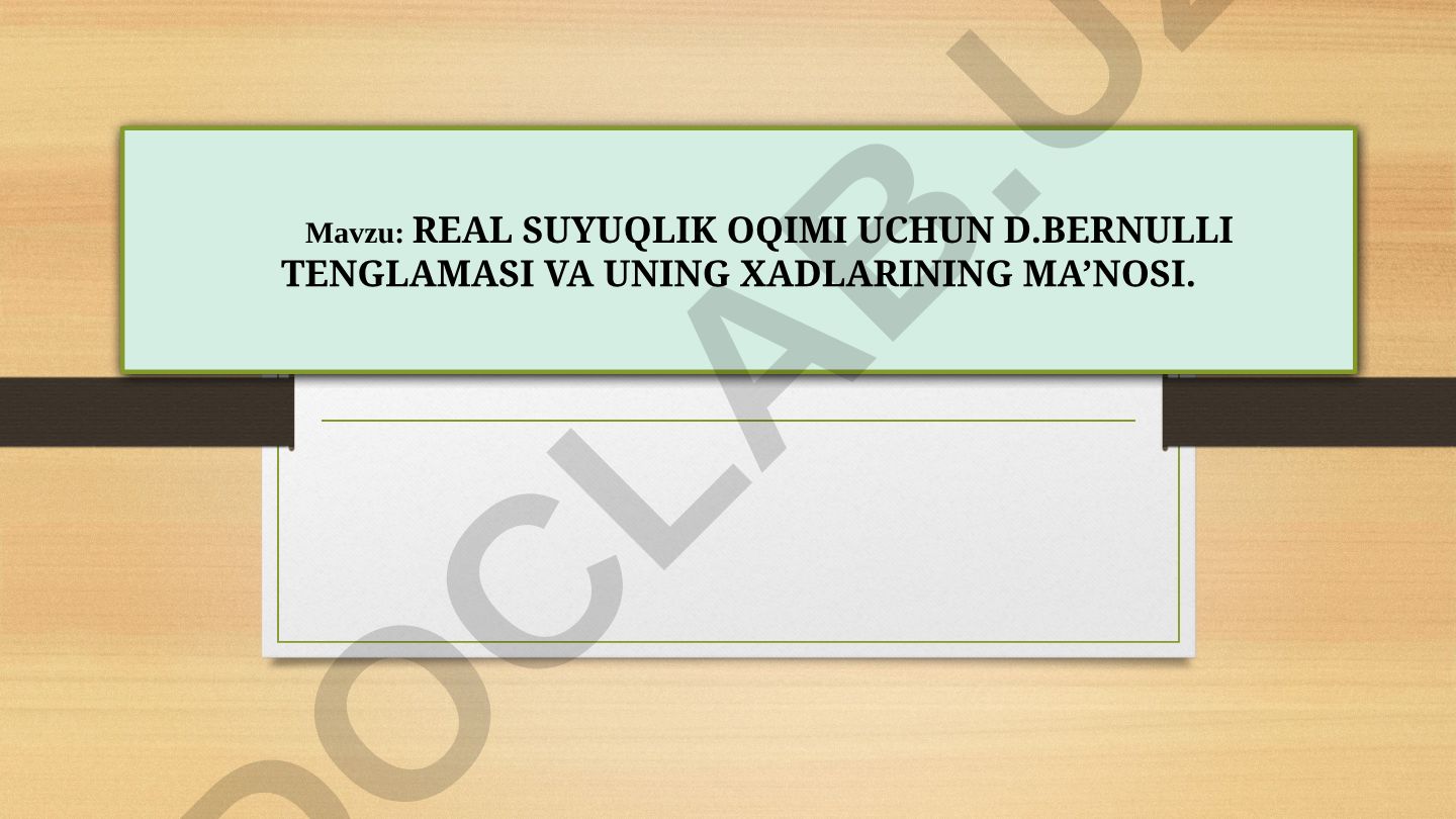 Real suyuqlik oqimi uchun D.Bernulli tenglamasi va uning xadlarining ma'nosi