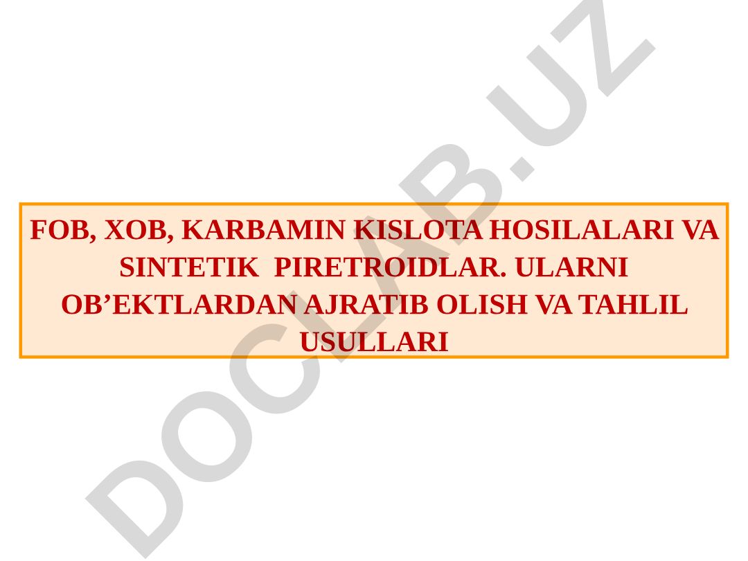 FOB, XOB, KARBAMIN KISLOTA HOSILALARI VA SINTETIK PIRETROIDLAR. ULARNI OB’EKTLARDAN AJRATIB OLISH VA TAHLIL USULLARI