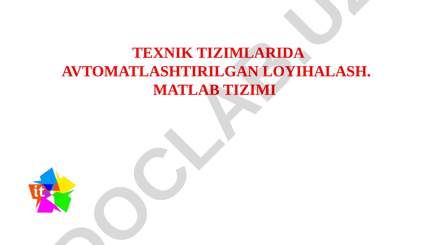MATLAB tizimi va texnik tizimlarda avtomatlashtirilgan loyihalash