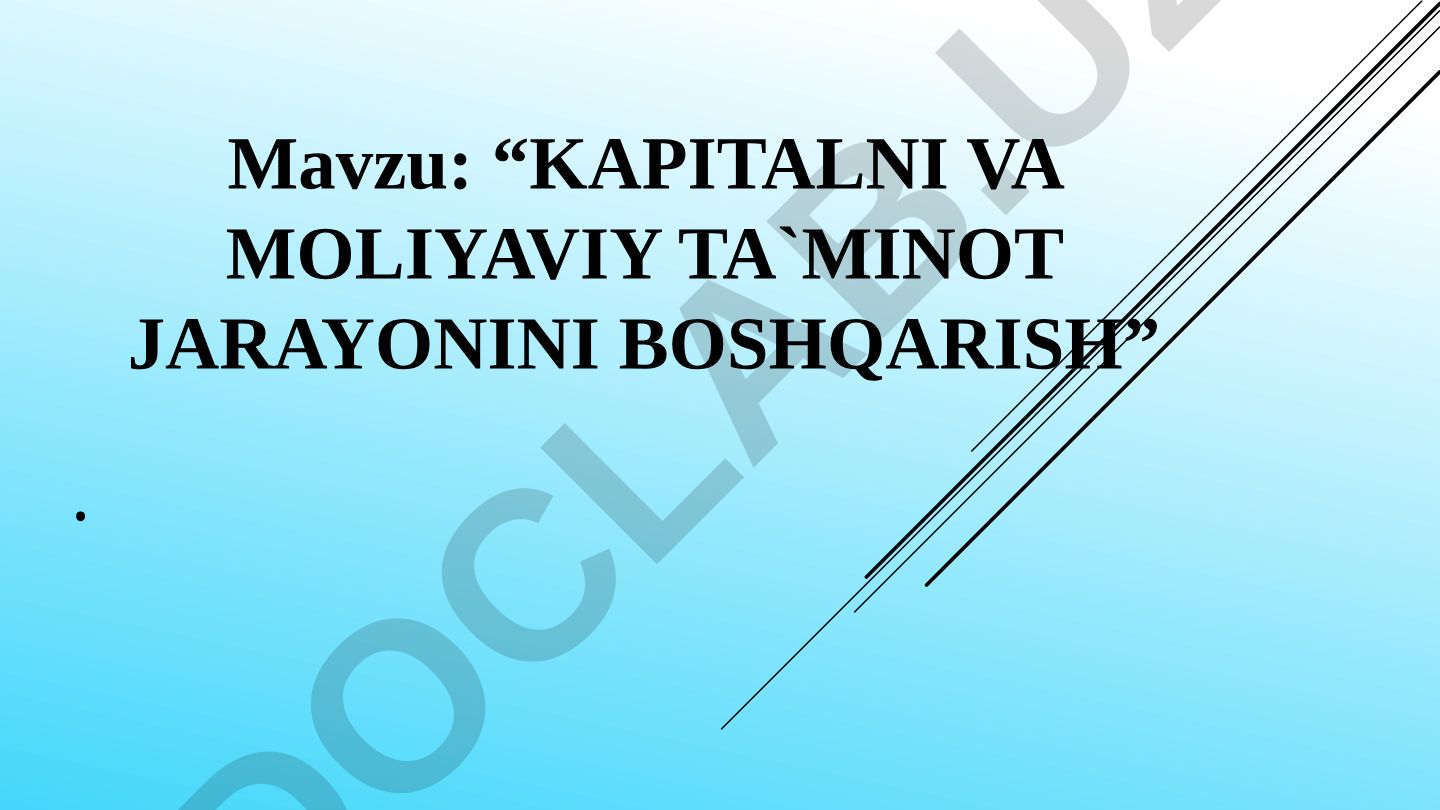 KAPITALNI VA MOLIYAVIY TA`MINOT JARAYONINI BOSHQARISH