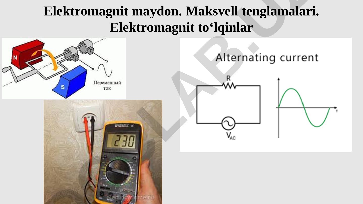 Elektromagnit maydon. Maksvell tenglamalari. Elektromagnit to‘lqinlar