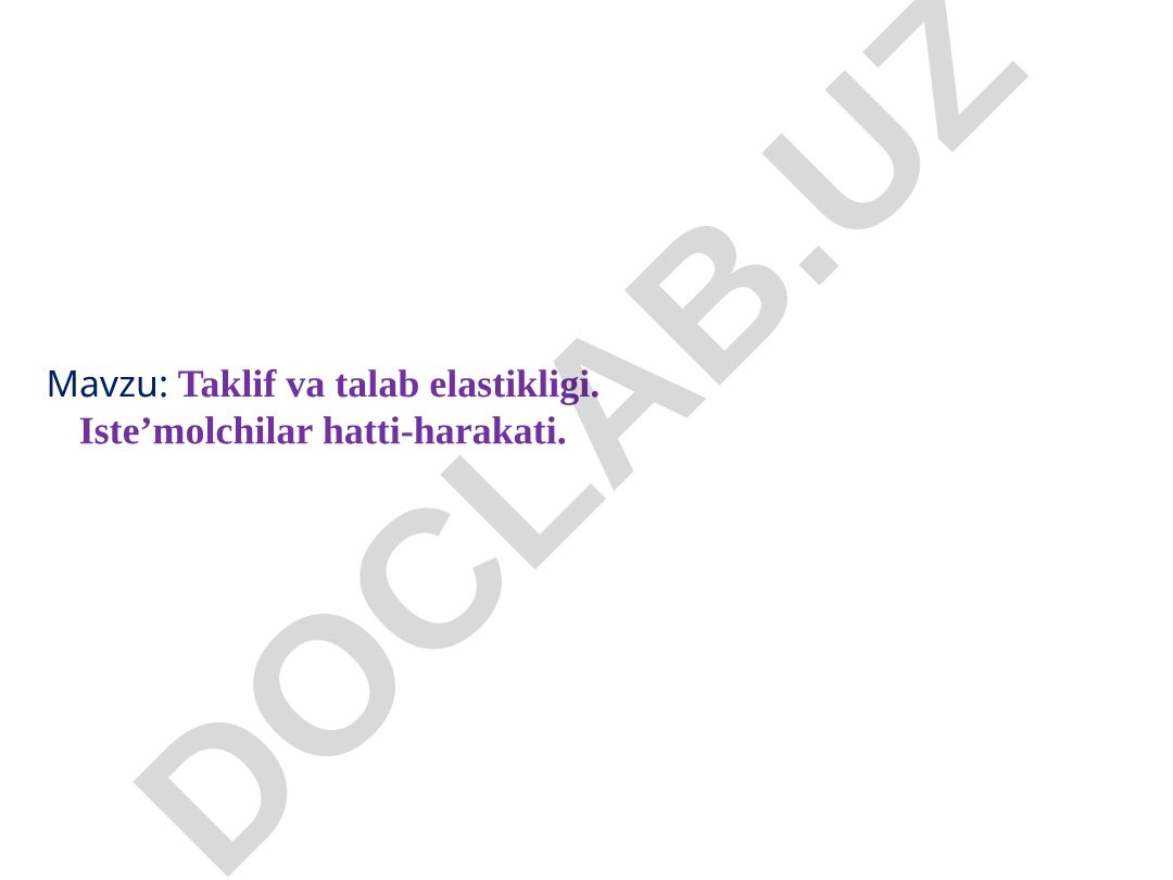 Taklif va talab elastikligi. Iste’molchilar hatti-harakati