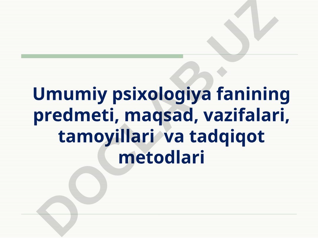 Umumiy psixologiya fanining predmeti, maqsad, vazifalari, tamoyillari va tadqiqot metodlari
