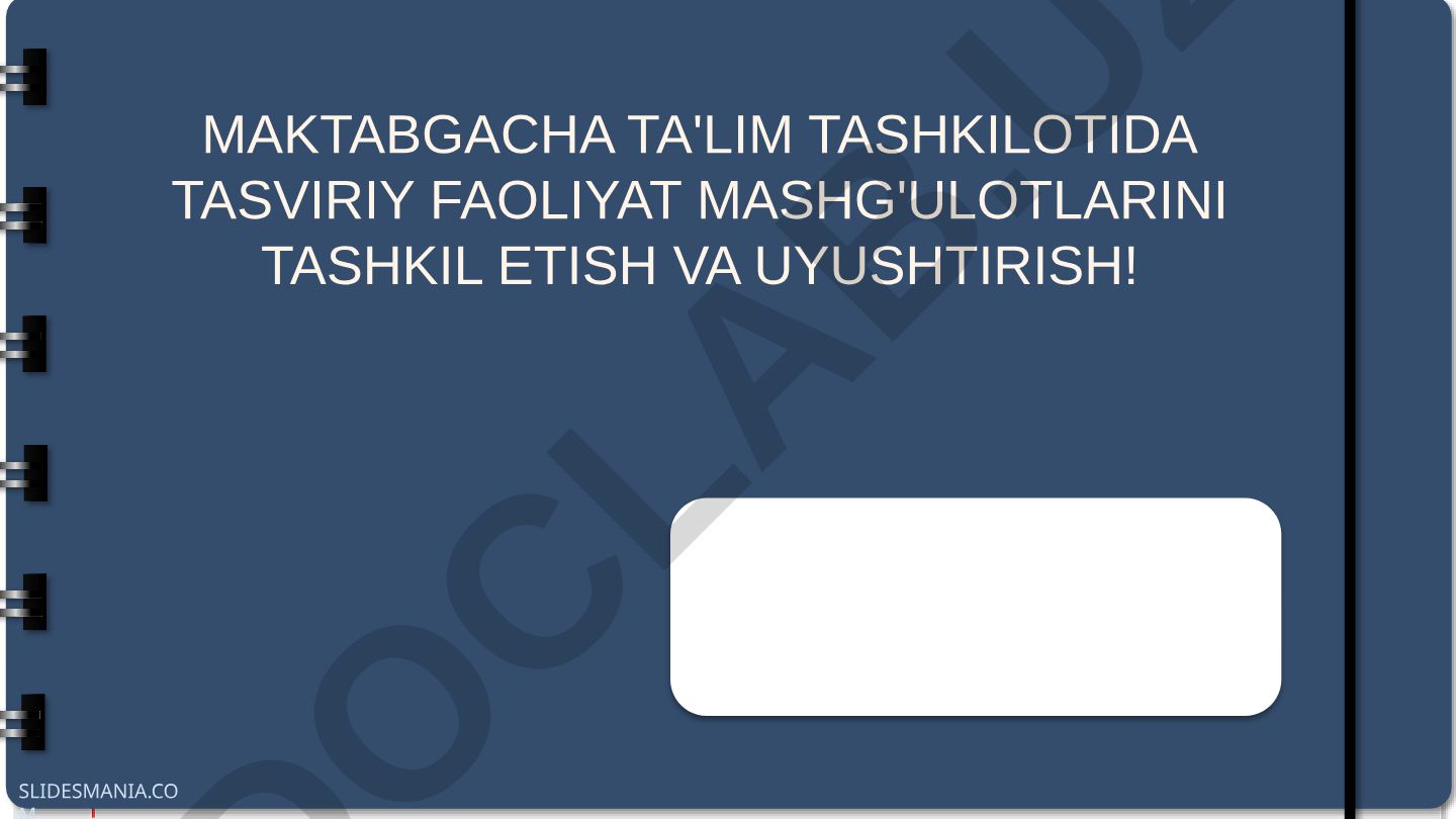 Maktabgacha ta'lim tashkilotida tasviriy faoliyat mashg'ulotlarini tashkil etish va uyushtirish