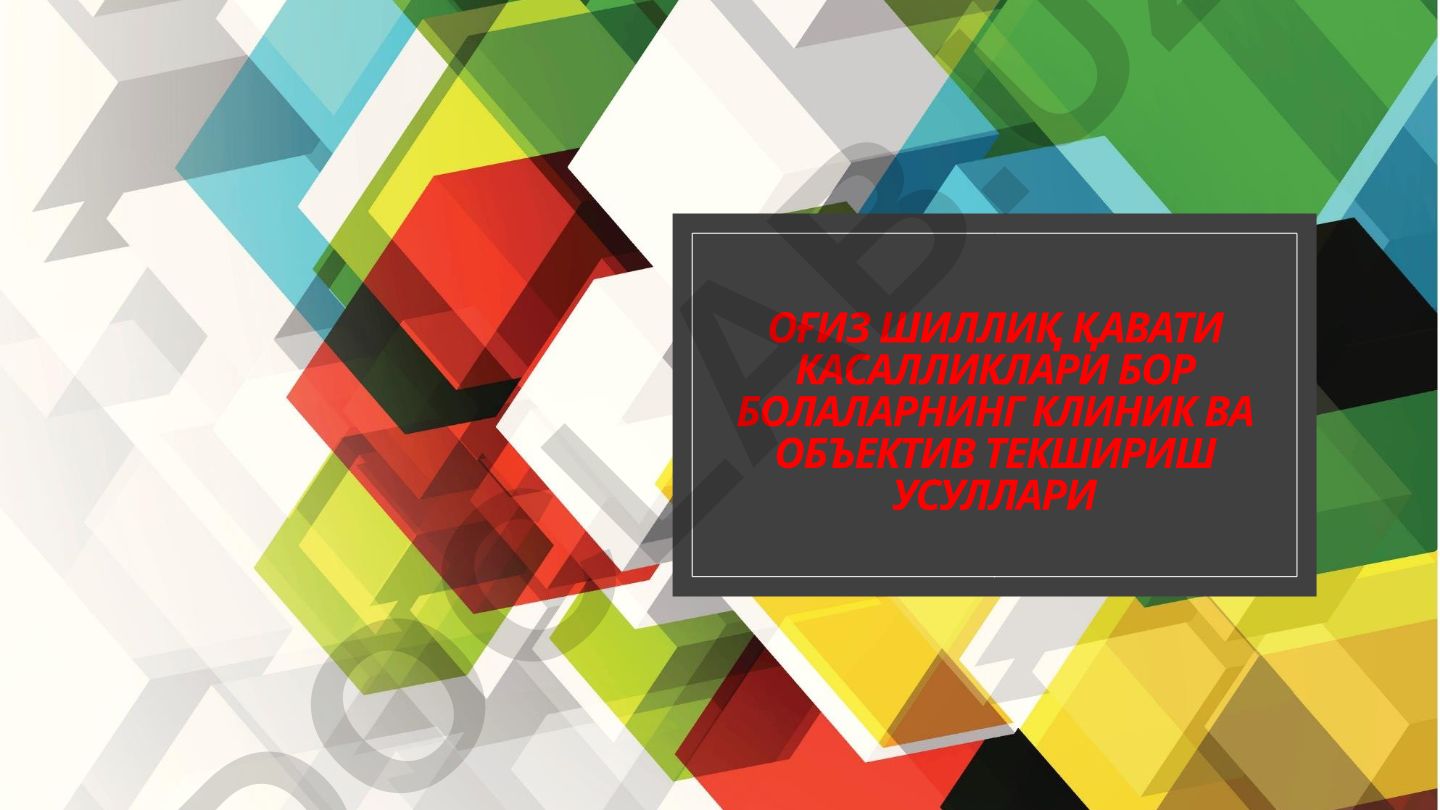 Оғиз шиллиқ қавати касалликлари бор болаларнинг клиник ва объектив текшириш усуллари