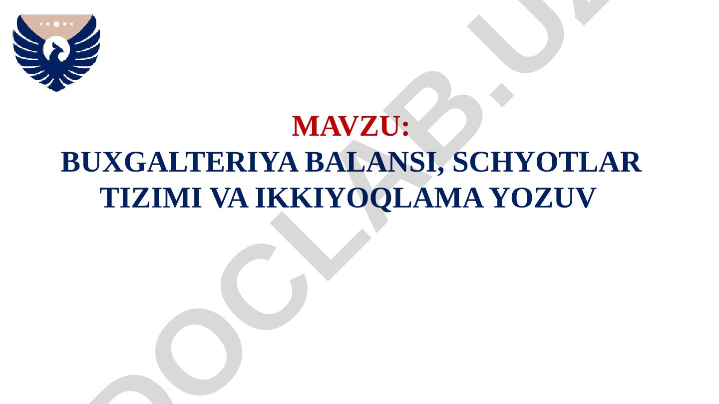 BUXGALTERIYA BALANSI, SCHYOTLAR TIZIMI VA IKKIYOQLAMA YOZUV